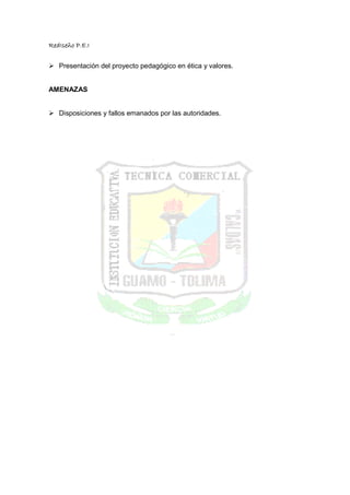 RedIseño P.E.I


   Presentación del proyecto pedagógico en ética y valores.


AMENAZAS


   Disposiciones y fallos emanados por las autoridades.
 