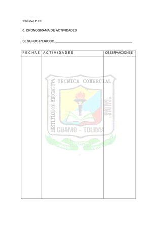 RedIseño P.E.I


6. CRONOGRAMA DE ACTIVIDADES


SEGUNDO PERIODO____________________________________________


FECHAS ACTIVIDADES                          OBSERVACIONES
 