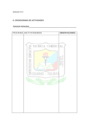 RedIseño P.E.I



6. CRONOGRAMA DE ACTIVIDADES


TERCER PERIODO_______________________________________________


FECHAS ACTIVIDADES                           OBSERVACIONES
 