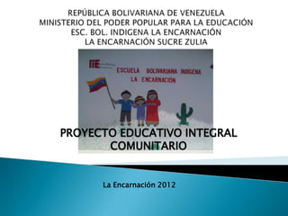 PROYECTO EDUCATIVO INTEGRAL
       COMUNITARIO


      La Encarnación 2012
 
