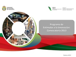 Programa de
Estímulos a la Innovación:
    Convocatoria 2013




                   Febrero 2013
 