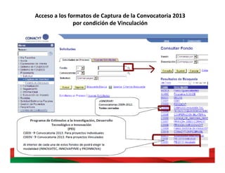 45	
  
Acceso	
  a	
  los	
  formatos	
  de	
  Captura	
  de	
  la	
  Convocatoria	
  2013	
  
por	
  condición	
  de	
  Vinculación	
  
 