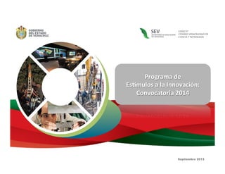 Septiembre 2013
Programa	
  de	
  	
  
Es,mulos	
  a	
  la	
  Innovación:	
  
Convocatoria	
  2014	
  
 