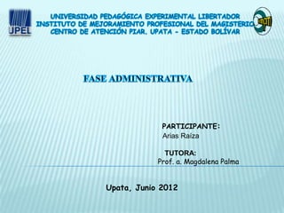PARTICIPANTE:
             Arias Raíza

              TUTORA:
            Prof. a. Magdalena Palma


Upata, Junio 2012
 