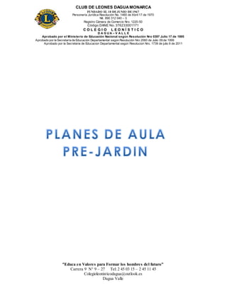 CLUB DE LEONES DAGUAMONARCA
FUNDADO EL 10 DEJUNIO DE1967
Personería Jurídica Resolución No. 1460 de Abril 17 de 1970
Nit. 890 312 040 – 3
Registro Cámara de Comercio Nro. 1220-50
Código DANE No. 376233001171
C O L E G I O L E O N Í S T I C O
D A G U A – V A L L E
Aprobado por el Ministerio de Educación Nacional según Resolución Nro 0397 Julio 17 de 1995
Aprobado por la Secretaría de Educación Departamental según Resolución Nro 2060 de Julio 09 de 1999
Aprobado por la Secretaria de Educacion Departamental según Resolucion Nro. 1739 de julio 6 de 2011
“Educa en Valores para Formar los hombres del futuro”
Carrera 9 N° 9 – 27 Tel: 2 45 03 15 – 2 45 11 45
Colegioleonisticodagua@outlook.es
Dagua Valle
 