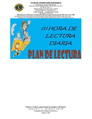 CLUB DE LEONES DAGUAMONARCA
FUNDADO EL 10 DEJUNIO DE1967
Personería Jurídica Resolución No. 1460 de Abril 17 de 1970
Nit. 890 312 040 – 3
Registro Cámara de Comercio Nro. 1220-50
Código DANE No. 376233001171
C O L E G I O L E O N Í S T I C O
D A G U A – V A L L E
Aprobado por el Ministerio de Educación Nacional según Resolución Nro 0397 Julio 17 de 1995
Aprobado por la Secretaría de Educación Departamental según Resolución Nro 2060 de Julio 09 de 1999
Aprobado por la Secretaria de Educacion Departamental según Resolucion Nro. 1739 de julio 6 de 2011
“Educa en Valores para Formar los hombres del futuro”
Carrera 9 N° 9 – 27 Tel: 2 45 03 15 – 2 45 11 45
Colegioleonisticodagua@outlook.es
Dagua Valle
 