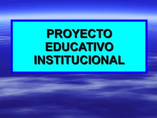 PROYECTO EDUCATIVO INSTITUCIONAL 