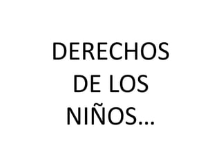 DERECHOS
 DE LOS
 NIÑOS…
 