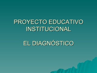 PROYECTO EDUCATIVO INSTITUCIONAL EL DIAGNÓSTICO 
