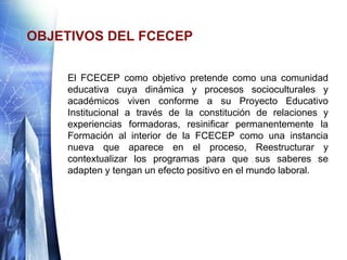 OBJETIVOS DEL FCECEP


    El FCECEP como objetivo pretende como una comunidad
    educativa cuya dinámica y procesos soci...