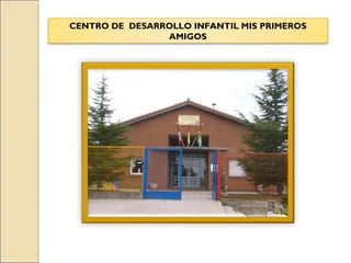 CENTRO DE DESARROLLO INFANTIL MIS PRIMEROS
                AMIGOS
 