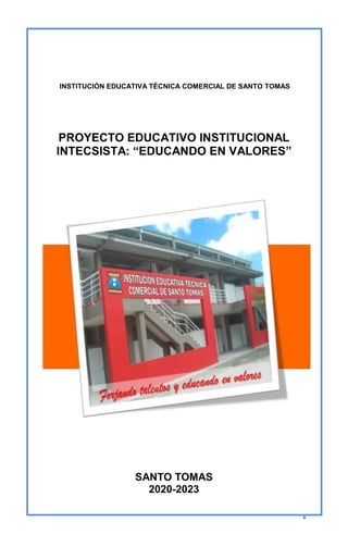 1
INSTITUCIÓN EDUCATIVA TÉCNICA COMERCIAL DE SANTO TOMAS
PROYECTO EDUCATIVO INSTITUCIONAL
INTECSISTA: “EDUCANDO EN VALORES”
SANTO TOMAS
2020-2023
 