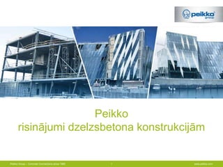 Peikko
      risinājumi dzelzsbetona konstrukcijām


Peikko Group – Concrete Connections since 1965   1   www.peikko.com
 