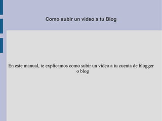 Como subir un video a tu Blog




En este manual, te explicamos como subir un video a tu cuenta de blogger
                                 o blog
 