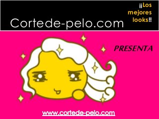 Cortede-pelo.com 
¡¡Los 
mejores 
looks!! 
PRESENTA 
 