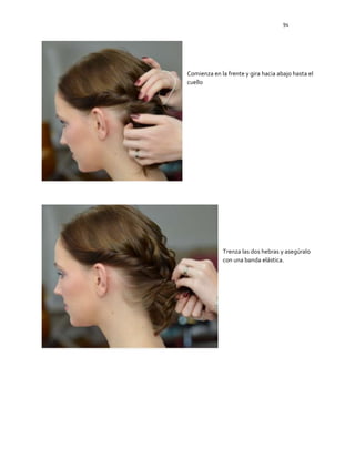 94
Comienza en la frente y gira hacia abajo hasta el
cuello
Trenza las dos hebras y asegúralo
con una banda elástica.
 