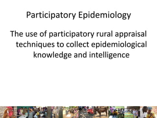 Participatory epidemiology in animal and human health
