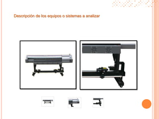 Descripción de los equipos o sistemas a analizar
 