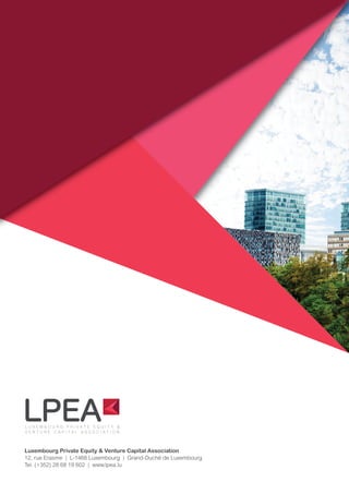 Luxembourg Private Equity & Venture Capital Association
12, rue Erasme | L-1468 Luxembourg | Grand-Duché de Luxembourg
Tel. (+352) 28 68 19 602 | www.lpea.lu
 