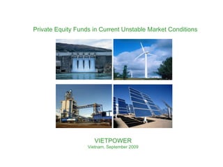 VIETPOWER Vietnam, September 2009 Private Equity Funds in Current Unstable Market Conditions  