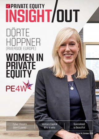 Issue 14, October 2019
Cyber threats:
[don’t] panic!
Venture Capital
Who is who
Specialised
is Beautiful
PRIVATE EQUITY
INSIGHT OUT
WOMEN IN
PRIVATE
EQUITY
DÖRTE
HÖPPNER(RIVERSIDE EUROPE)
 