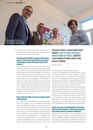 a very efficient way for businesses to collect funds – it’s
moretimeefficientthanusingventurecapitalifyouhave
therightprojectswiththerightpeople.
CrowdsourcingandICOsemergedasalternative
waystoraisemoney.Howwillthesenewforms
offundraisingimpacttheVentureCapital(VC)
industry?
I think it will impact the industry a lot. Indeed, it’s already
impacting it. ICOs give people a much more open market;
they’reabletoreachawiderrangeofpeople,addresstheir
productsmoreopenlyandsolicitfunding.Atthemoment
the VC world is very opaque. In reality, there are very few
venturecapitalfunds,andfindingthemandgettingadeal
through with them is not straightforward. This is often a
four-to-six month process involving many investment
rounds,evenintheearlystages.IntheICOworldhowever
this can happen much more quickly and founders have
more control. At the same time, ICOs attract investors
that are somewhat immature when it comes to under-
standing the terms for investment and this is why we are
goingtoseesomanyscams.
DoyouthinkthatICOsareabouttoreplaceequity
crowdfunding?
No, I think there is a big future for crowdfunding plat-
forms and I think we have an antiquated fundraising
world today where only one per cent of rich people can
invest in growth projects and put their money into proj-
ects they love. And I look upon it in a broader context:
some people say that the VC industry is being disrupted
but VC constitutes a very small part of the fundraising
environment for small businesses. The banking envi-
ronment is much larger and of course, a lot of business-
es get their funding through an overdraft facility. To be
honest, I think the banks are going to be much more
ICOS GIVE PEOPLE A MUCH MORE OPEN
MARKET; THEY’RE ABLE TO REACH A
WIDER RANGE OF PEOPLE, ADDRESS
THEIR PRODUCTS MORE OPENLY AND
SOLICIT FUNDING.
Michael Jackson
side-linedbycrowdfundingandICOsthanVC.
An effective crowdfunding environment allows a compa-
ny to raise money from customers, employees, support-
ers, family, etc. Today it is very difficult for a company to
fundraise,andIwouldliketoseetheEuropeanecosystem
developing and facilitating crowdfunding platforms like
KickstarterandCrowdcubetomakesuresmallbusiness-
escanraisemoneyinamuchmorediverseworld.
An ICO is a very geeky thing to do just now and building a
token-based company is also very complex. I get ICO re-
questsallthetimeandoneofthechecksIalwaysmakeis
toask:“Canyoudothisprojectwithoutatoken;whatdoes
the token give you? What does it give to your custom-
ers? Is it really necessary or are you just jumping on the
bandwagon?” And in many cases you don’t need a token
or blockchain. ICO costs are high and if you fail, it’s going
tobereallydifficulttogetVCfundraisingatalaterstage.
DoyouseeawayofregulatingICOs,particularly
offerstoretailinvestors,withoutloweringanyof
theexistinginvestorprotectionstandards?
In general, as you know, there’s a good framework around
“high net worth” or “well informed” investors that already
exists in AIFMD and MiFID. I can imagine that regulators
maycontinuetoapplytheseprinciplesforICOs.Therewill
be, however, a huge number of operational difficulties in
12
PRIVATE EQUITY INSIGHT OUT #1
Mangrove Capital Partner’s team :
Mark Tluszcz, Hans-Jürgen Schmitz,
David Waroquier and Michael Jackson.
 