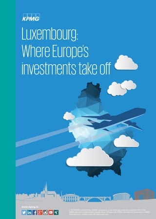 © 2018 KPMG Luxembourg, Société coopérative, a Luxembourg entity and a member firm of the
KPMG network of independent member firms affiliated with KPMG International Cooperative («KPMG
International»), a Swiss entity. All rights reserved.
Luxembourg:
WhereEurope’s
investmentstakeoff
www.kpmg.lu
 