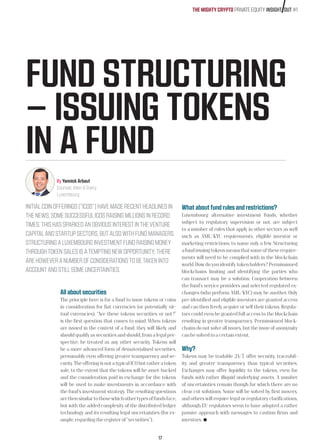 FUND STRUCTURING
– ISSUING TOKENS
IN A FUND
INITIALCOINOFFERINGS(“ICOS”)HAVEMADERECENTHEADLINESIN
THENEWS,SOMESUCCESSFULICOSRAISINGMILLIONSINRECORD
TIMES.THISHASSPARKEDANOBVIOUSINTERESTINTHEVENTURE
CAPITALANDSTARTUPSECTORS,BUTALSOWITHFUNDMANAGERS.
STRUCTURINGALUXEMBOURGINVESTMENTFUNDRAISINGMONEY
THROUGHTOKENSALESISATEMPTINGNEWOPPORTUNITY;THERE
AREHOWEVERANUMBEROFCONSIDERATIONSTOBETAKENINTO
ACCOUNTANDSTILLSOMEUNCERTAINTIES.
By Yannick Arbaut
Counsel, Allen  Overy
Luxembourg
All about securities
The principle here is for a fund to issue tokens or coins
in consideration for fiat currencies (or potentially vir-
tual currencies). “Are these tokens securities or not?”
is the first question that comes to mind. When tokens
are issued in the context of a fund, they will likely and
shouldqualifyassecuritiesandshould,fromalegalper-
spective, be treated as any other security. Tokens will
be a more advanced form of dematerialised securities,
presumably even offering greater transparency and se-
curity.TheofferingisnotatypicalICObutratheratoken
sale, to the extent that the tokens will be asset-backed
and the consideration paid in exchange for the tokens
will be used to make investments in accordance with
the fund’s investment strategy. The resulting questions
arethensimilartothosewhichothertypesoffundsface,
but with the added complexity of the distributed ledger
technology and its resulting legal uncertainties (for ex-
ample,regardingtheregisterof“securities”).
17
What about fund rules and restrictions?
Luxembourg alternative investment funds, whether
subject to regulatory supervision or not, are subject
to a number of rules that apply in other sectors as well
such as AML/KYC requirements, eligible investor or
marketing restrictions, to name only a few. Structuring
afundissuingtokensmeansthatsomeoftheserequire-
ments will need to be complied with in the blockchain
world. How do you identify token holders? Permissioned
blockchains limiting and identifying the parties who
can transact may be a solution. Cooperation between
the fund’s service providers and selected regulated ex-
changes (who perform AML/KYC) may be another. Only
pre-identified and eligible investors are granted access
and can then freely acquire or sell their tokens. Regula-
tors could even be granted full access to the blockchain
resulting in greater transparency. Permissioned block-
chains do not solve all issues, but the issue of anonymity
canbesolvedtoacertainextent.
Why?
Tokens may be tradable 24/7, offer security, traceabil-
ity and greater transparency than typical securities.
Exchanges may offer liquidity to the tokens, even for
funds with rather illiquid underlying assets. A number
of uncertainties remain though for which there are no
clear cut solutions. Some will be solved by first movers,
and others will require legal or regulatory clarifications,
although EU regulators seem to have adopted a rather
passive approach with messages to caution firms and
investors.
THE MIGHTY CRYPTO PRIVATE EQUITY INSIGHT OUT #1
 