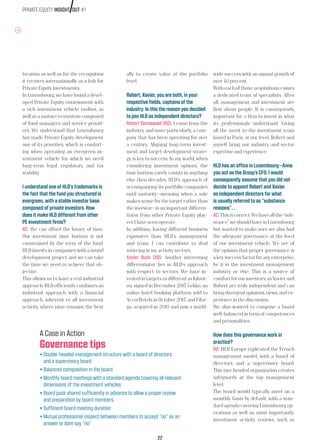 22
PRIVATE EQUITY INSIGHT OUT #1
location as well as for the recognition
it receives internationally as a hub for
Private Equity investments.
In Luxembourg, we have found a devel-
oped Private Equity environment with
a rich investment vehicle toolbox as
well as a mature ecosystem composed
of fund managers and service provid-
ers. We understand that Luxembourg
has made Private Equity development
one of its priorities, which is comfort-
ing when operating an evergreen in-
vestment vehicle for which we need
long-term legal, regulatory, and tax
stability.
I understand one of HLD’s trademarks is
the fact that the fund you structured is
evergreen, with a stable investor base
composed of private investors. How
does it make HLD different from other
PE investment firms?
AC: We can afford the luxury of time.
Our investment time horizon is not
constrained by the term of the fund.
HLD invests in companies with a sound
development project and we can take
the time we need to achieve that ob-
jective.
This allows us to have a real industrial
approach.HLDefficientlycombinesan
industrial approach with a financial
approach, inherent to all investment
activity, where time remains the best
ally to create value at the portfolio
level.
Robert, Xavier, you are both, in your
respective fields, captains of the
industry. Is this the reason you decided
to join HLD as independent directors?
Robert Dennewald (RD): I come from the
industry, and more particularly, a com-
pany that has been operating for over
a century. Aligning long-term invest-
ment and target development strate-
gy is key to success. In my world, when
considering investment options, the
time horizon rarely counts in anything
else then decades. HLD’s approach of
accompanying its portfolio companies
until maturity—meaning when a sale
makessenseforthetargetratherthan
the investor—is an important differen-
tiator from other Private Equity play-
ers I have seen operate.
In addition, having different business
exposures than HLD’s management
and team, I can contribute to deal
sourcing in my activity sectors.
Xavier Buck (XB): Another interesting
differentiator lies in HLD’s approach
with respect to sectors. We have in-
vestedintargetsasdifferentasKilout-
ou, signed in December 2017, Gekko, an
online hotel-booking platform sold to
AccorHotels in October 2017, and Filor-
ga, acquired in 2010 and now a world-
wide success with an annual growth of
over 40 percent.
With each of those acquisitions comes
a dedicated team of specialists. After
all, management and investment are
first about people. It is consequently
important for a firm to invest in what
its professionals understand. Giving
all the merit to the investment team
based in Paris, at our level, Robert and
myself bring our industry and sector
expertise and experience.
HLD has an office in Luxembourg—Anne
you act as the Group’s CFO. I would
consequently assume that you did not
decide to appoint Robert and Xavier
as independent directors for what
is usually referred to as “substance
reasons”…
AC:Thisiscorrect.Wehaveallthe“sub-
stance” we should have in Luxembourg
but wanted to make sure we also had
the adequate governance at the level
of our investment vehicle. We are of
the opinion that proper governance is
akeysuccessfactorforanyenterprise,
be it in the investment management
industry or else. This is a source of
comfortforourinvestors,asXavierand
Robert are truly independent and can
bringdivergentopinions,views,andex-
perience in the discussion.
We also wanted to compose a board
well-balanced in term of competences
and personalities.
How does this governance work in
practice?
RD: HLD Europe replicated the French
management model, with a board of
directors and a supervisory board.
This two-headed organization creates
safeguards at the top management
level.
The board would typically meet on a
monthly basis by default, with a stan-
dard agenda covering Luxembourg op-
erations as well as, most importantly,
investment activity reviews, such as
Governance tips
+ Double-headed management structure with a board of directors
and a supervisory board
+ Balanced composition in the board
+ Monthly board meetings with a standard agenda covering all relevant
dimensions of the investment vehicles
+ Board pack shared sufficiently in advance to allow a proper review
and preparation by board members
+ Sufficient board meeting duration
+ Mutual professional respect between members to accept “no” as an
answer or dare say “no”
A Case in Action
 