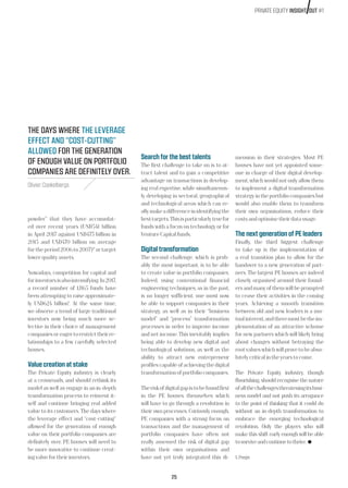 25
powder” that they have accumulat-
ed over recent years (USD541 billion
in April 2017 against USD473 billion in
2015 and USD470 billion on average
fortheperiod2006to2007)*ortarget
lower quality assets.
Nowadays, competition for capital and
forinvestorsisalsointensifying.In2017,
a record number of 1,865 funds have
been attempting to raise approximate-
ly USD624 billion1
. At the same time,
we observe a trend of large traditional
investors now being much more se-
lective in their choice of management
companiesoreagertorestricttheirre-
lationships to a few carefully selected
houses.
Value creation at stake
The Private Equity industry is clearly
at a crossroads, and should rethink its
model as well as engage in an in-depth
transformation process to reinvent it-
self and continue bringing real added
value to its customers. The days where
the leverage effect and “cost-cutting”
allowed for the generation of enough
value on their portfolio companies are
definitely over. PE houses will need to
be more innovative to continue creat-
ing valuefortheirinvestors.
Search for the best talents
The first challenge to take on is to at-
tract talent and to gain a competitive
advantage on transactions in develop-
ing real expertise, while simultaneous-
ly developing in sectoral, geographical
and technological areas which can re-
allymakeadifferenceinidentifyingthe
besttargets.Thisisparticularlytruefor
funds with a focus on technology or for
VentureCapitalfunds.
Digital transformation
The second challenge, which is prob-
ably the most important, is to be able
to create value in portfolio companies.
Indeed, using conventional financial
engineering techniques, as in the past,
is no longer sufficient; one must now
be able to support companies in their
strategy, as well as in their “business
model” and “process” transformation
processes in order to improve income
and net income. This inevitably implies
being able to develop new digital and
technological solutions, as well as the
ability to attract new entrepreneur
profiles capable of achieving the digital
transformationofportfoliocompanies.
Theriskofdigitalgapistobefoundfirst
in the PE houses themselves which
will have to go through a revolution in
their own processes. Curiously enough,
PE companies with a strong focus on
transactions and the management of
portfolio companies have often not
really assessed the risk of digital gap
within their own organisations and
have not yet truly integrated this di-
mension in their strategies. Most PE
houses have not yet appointed some-
one in charge of their digital develop-
ment, which would not only allow them
to implement a digital transformation
strategy in the portfolio companies but
would also enable them to transform
their own organisations, reduce their
costsandoptimisetheirdatausage.
The next generation of PE leaders
Finally, the third biggest challenge
to take up is the implementation of
a real transition plan to allow for the
handover to a new generation of part-
ners. The largest PE houses are indeed
closely organised around their found-
ers and many of them will be prompted
to cease their activities in the coming
years. Achieving a smooth transition
between old and new leaders is a mu-
tualinterest,andtheremustbetheim-
plementation of an attractive scheme
for new partners which will likely bring
about changes without betraying the
rootvalueswhichwillprovetobeabso-
lutelycriticalintheyearstocome.
The Private Equity industry, though
flourishing, should recognise the nature
ofallthechallengesthreateningitsbusi-
ness model and not push its arrogance
to the point of thinking that it could do
without an in-depth transformation to
embrace the emerging technological
revolution. Only the players who will
make this shift early enough will be able
tosurviveandcontinuetothrive.
1. Preqin
THE DAYS WHERE THE LEVERAGE
EFFECT AND “COST-CUTTING”
ALLOWED FOR THE GENERATION
OF ENOUGH VALUE ON PORTFOLIO
COMPANIES ARE DEFINITELY OVER.
Olivier Coekelbergs
PRIVATE EQUITY INSIGHT OUT #1
 