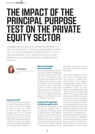26
THE IMPACT OF THE
PRINCIPAL PURPOSE
TEST ON THE PRIVATE
EQUITY SECTOR
LUXEMBOURG SIGNED THE MULTILATERAL CONVENTION TO IMPLEMENT TAX
TREATY RELATED MEASURES TO PREVENT BASE EROSION AND PROFIT SHIFTING
(“MLI”) ON 7 JUNE 2017 AND INDICATED ITS INTENTION TO APPLY IT TO ALL ITS
DOUBLE TAX AGREEMENTS (“DTA”), PROVIDED THE OTHER PARTY IS ALSO A
SIGNATORY OF THE MLI AND HAS OPTED TO APPLY THE PRINCIPAL PURPOSE
TEST (“PPT”).
Purpose of the PPT
Article 7 of the MLI and Paragraph 9
of Article 29 of the 2017 OECD mod-
el convention set out the principles
according to which, the benefits
of a tax convention should not be
available where one of the principal
purposes of certain transactions or
arrangements is to secure a benefit
under a DTA, and obtaining that ben-
efit in these circumstances would be
contrarytotheobjectandpurposeof
the relevant provisions of the DTA.
What are the benefits
that can be denied?
A benefit, as targeted by Paragraph 9
of Article 29, includes all limitations
on taxation imposed on the State of
source (e.g. a tax reduction, exemp-
tion, deferral or refund) or the relief
of double taxation, such as, for exam-
ple, limitations on the taxing rights
of a State in respect of dividends,
interest or royalties arising in that
State and paid to the resident of the
other State or over a capital gain re-
alised by the alienation of movable
property located in that State by a
resident of the other State.
Example of PPT application
in the private equity sector
The OECD gave illustrations of how
the local tax authorities could as-
sess situations to determine wheth-
er the benefit of the DTA should be
granted or denied in light of Para-
graph 9 of Article 29. According to
the OECD, such examples shall not be
construed as being more than mere
illustrations. Nevertheless, aligning
an organisation’s business operat-
By Audrey Legrand
Tax Director (specialising in MA),
Deloitte
ing model to resemble the examples
given by the OECD cannot per se be
detrimental.
The example that appears to be the
most relevant to the private equity
sector concerns a “regional invest-
ment platform”. In this example, a
company resident of State R (“RCo”)
is a wholly owned subsidiary of an
institutional investor, an invest-
ment fund established in State T and
subject to State T’s regulation (the
“Fund”). The example details that
RCo operates exclusively to generate
an investment return as the region-
al investment platform, through the
acquisition and management of a di-
versified portfolio of private market
investments located in countries in a
regionalgroupingthatincludesState
R. The example further clarifies that
the decision for establishing the re-
gional investment platform in State
R was driven by (i) the availability of
directors with knowledge of regional
business practices and regulations,
(ii) the existence of a skilled multi-
lingual workforce, (iii) the State R’s
PRIVATE EQUITY INSIGHT OUT #1
 