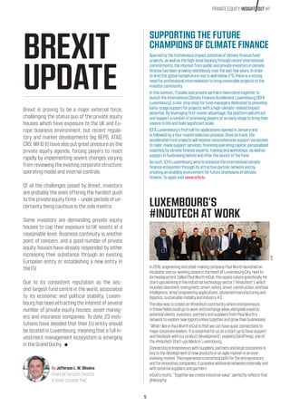 5
PRIVATE EQUITY INSIGHT OUT #1
BREXIT
UPDATE
SUPPORTING THE FUTURE
CHAMPIONS OF CLIMATE FINANCE
LUXEMBOURG’S
#INDUTECH AT WORK
Brexit is proving to be a major external force,
challenging the status quo of the private equity
houses which have exposure to the UK and Eu-
rope business environment, but recent regula-
tory and market developments (eg BEPS, ATAD,
CRS, MiFID II) have also put great pressure on the
private equity agenda, forcing players to react
rapidly by implementing severe changes varying
from reviewing the existing corporate structure,
operating model and internal controls.
Of all the challenges posed by Brexit, investors
are probably the ones offering the hardest push
to the private equity firms – under periods of un-
certainty being cautious is the sole mantra.
Some investors are demanding private equity
houses to cap their exposure to UK assets at a
reasonable level. Business continuity is another
point of concern, and a good number of private
equity houses have already responded by either
increasing their substance through an existing
European entity or establishing a new entity in
the EU.
Due to its consistent reputation as the sec-
ond-largest fund centre in the world, associated
to its economic and political stability, Luxem-
bourg has been attracting the interest of several
number of private equity houses, asset manag-
ers and insurance companies. To date 23 insti-
tutions have decided that their EU entity should
be located in Luxembourg, meaning that a full in-
vestment management ecosystem is emerging
in the Grand Duchy.
Spurred by the tremendous impact potential of climate finance fund
projects, as well as the high-level backing through recent international
commitments, the interest from public and private investors in climate
finance has been growing relentlessly over the last few years. In order
to limit the global temperature rise to well below 2°C, there is a strong
need for professional intermediation to bring investable projects to the
investor community.
In this context, 11 public and private partners have come together to
launch the International Climate Finance Accelerator Luxembourg (ICFA
Luxembourg), a one-stop shop for fund managers dedicated to providing
early-stage support for projects with a high-climate-related impact
potential. By leveraging first-mover advantage, the platform will attract
and support a number of promising players at an early stage to bring their
visions to life and build significant scale.
ICFA Luxembourg’s first call for applications opened in January and
is followed by a four-month selection process. Once on track, the
accelerated fund projects will receive comprehensive support via access
to tailor-made support services, financing operating capital, personalised
coaching by climate finance experts, training and workshops, as well as
support in fundraising before and after the launch of the fund.
As such, ICFA Luxembourg aims to enhance the international climate
finance ecosystem through its attractive partner network and by
creating an enabling environment for future champions of climate
finance. To apply visit www.icfa.lu.
In2016,engineeringandsteel-makingcompanyPaulWurthlaunchedan
incubatorandco-workingspaceintheheartofLuxembourgCity,nextto
itsheadquarters.CalledPaulWurthInCub,thisspacecatersspecificallyfor
start-upsworkingintheindustrialtechnologysector(“#InduTech”),which
includescleantech,energytech,smartsafety,smartconstruction,artificial
intelligence,smartengineeringapplications,advancedmanufacturingand
logistics,sustainablemobilityandIndustry4.0.
Theideawastocreatean#InduTechcommunitywhereentrepreneurs
inthesefieldscouldgotoworkandexchangeideasalongsideexperts,
potentialclients,investors,partnersandsuppliersfromPaulWurth’s
networktoexplorenewopportunitiestogetherandgrowtheirbusinesses.
“WhatIlikeinPaulWurthInCubisthatwecanhavequickconnectionsto
majorcorporateleaders.Itisessentialforusasastart-uptohavesupport
andfeedbackwithourproductdevelopment”,explainsDataThings,oneof
the#InduTechStart-upsMadeinLuxembourg.
Connectingentrepreneurswithsuppliers,partnersandlargecorporatesis
keytothedevelopmentofnewproductsinanagilemannerinanever-
evolvingmarket.Thisexperienceisbeneficialbothfortheentrepreneurs
andforinnovativecompanies;itprovidesadditionalnetworksinternallyand
withexternalsuppliersandpartners.
InCub’smotto,“Togetherwecreateindustrialvalue”,perfectlyreflectsthat
philosophy.
By Jefferson L. M. Oliveira
Financial Services Director
 Brexit Counsel, PwC
©DR
 