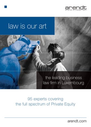 law is our art
the leading business
law firm in Luxembourg
95 experts covering
the full spectrum of Private Equity
arendt.com
 