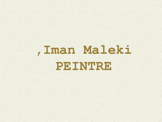 ,Iman Maleki
   PEINTRE
 