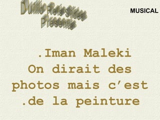 Iman Maleki.  On dirait des photos mais c’est de la peinture. Duilio Reis Slides Presents MUSICAL 