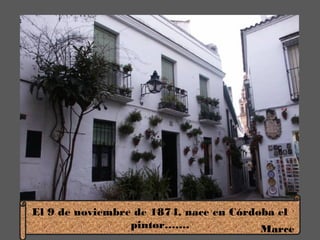 El 9 de noviembre de 1874, nace en Córdoba el
pintor……. Marce
 