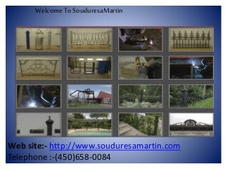 Welcome To SouduresaMartin 
Web site:- http://www.souduresamartin.com 
Telephone :-(450)658-0084 
 