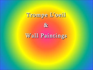 Trompe L’oeil
      &
Wall Paintings
 