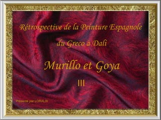 Rétrospective de la Peinture Espagnole  du Greco à Dali Murillo et Goya III Présenté par LORALIX 