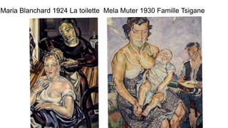 Maria Blanchard 1924 La toilette Mela Muter 1930 Famille Tsigane
 