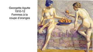 Georgette Agutte
1910-12
Femmes à la
coupe d’oranges
 