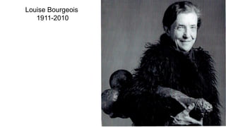 Louise Bourgeois
1911-2010
 