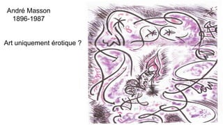 André Masson
1896-1987
Art uniquement érotique ?
 