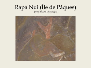 Rapa Nui (Île de Pâques)
grotte de Ana Kai Tangata