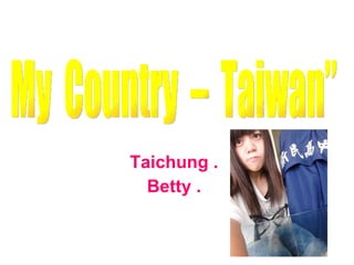 Taichung . Betty . My  Country  –  Taiwan”  