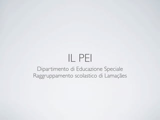 IL PEI
 Dipartimento di Educazione Speciale
Raggruppamento scolastico di Lamaçães
 