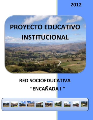 PROYECTO EDUCATIVO
INSTITUCIONAL
RED SOCIOEDUCATIVA
2012
“ENCAÑADA I “
 