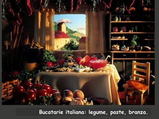 Bucatarie italiana: legume, paste, branza.
 