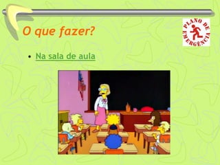 O que fazer?
• Na sala de aula
 