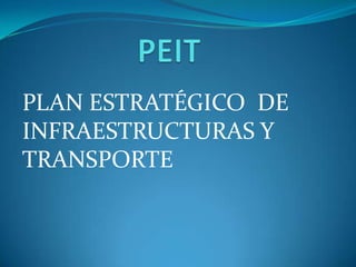 PLAN ESTRATÉGICO DE
INFRAESTRUCTURAS Y
TRANSPORTE
 